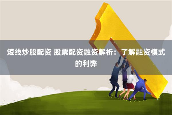 短线炒股配资 股票配资融资解析：了解融资模式的利弊