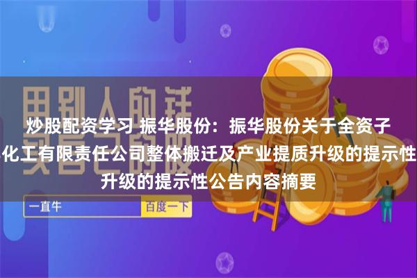 炒股配资学习 振华股份:  振华股份关于全资子公司重庆民丰化工有限责任公司整体搬迁及产业提质升级的提示性公告内容摘要