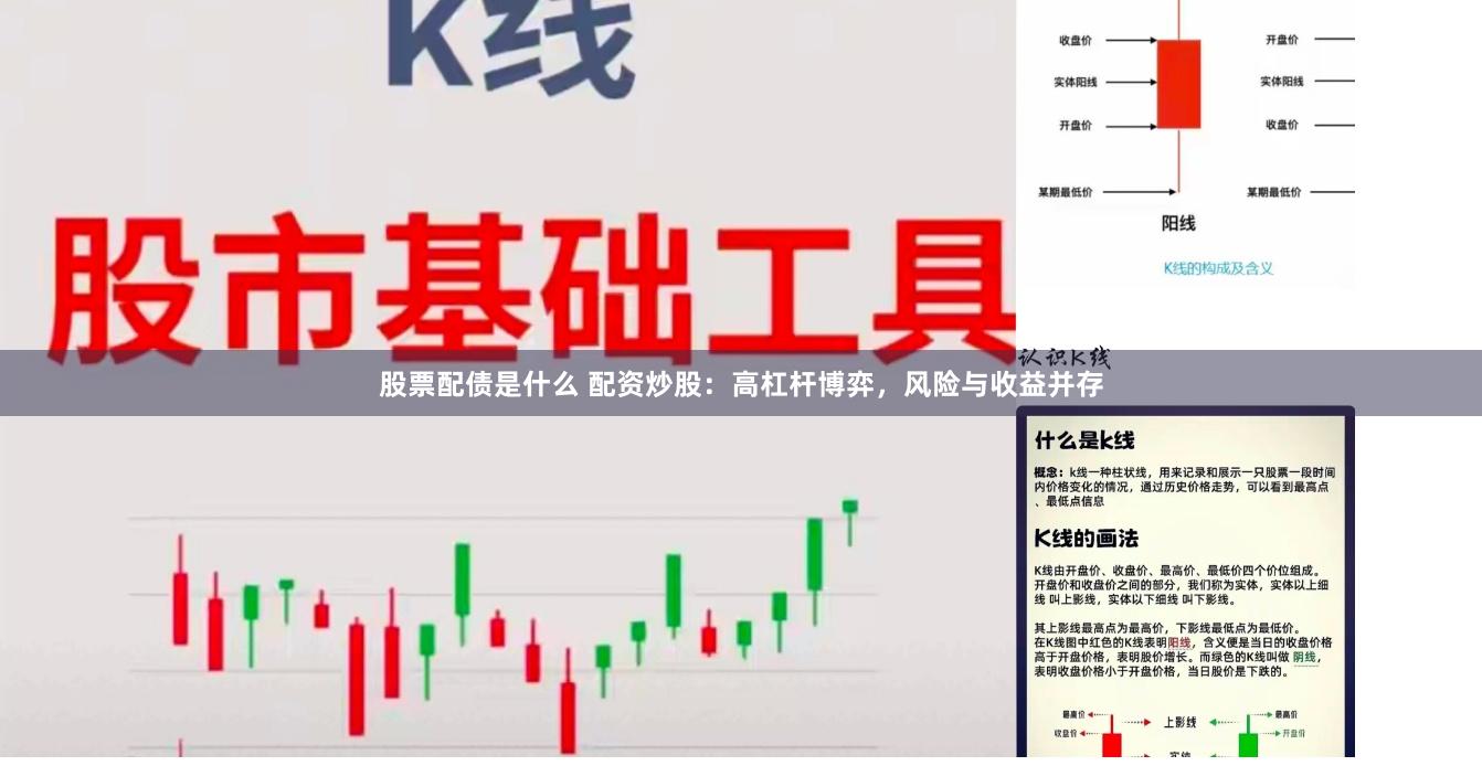 股票配债是什么 配资炒股：高杠杆博弈，风险与收益并存