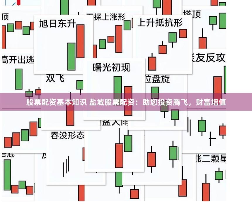 股票配资基本知识 盐城股票配资：助您投资腾飞，财富增值