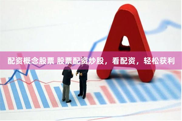 配资概念股票 股票配资炒股，看配资，轻松获利