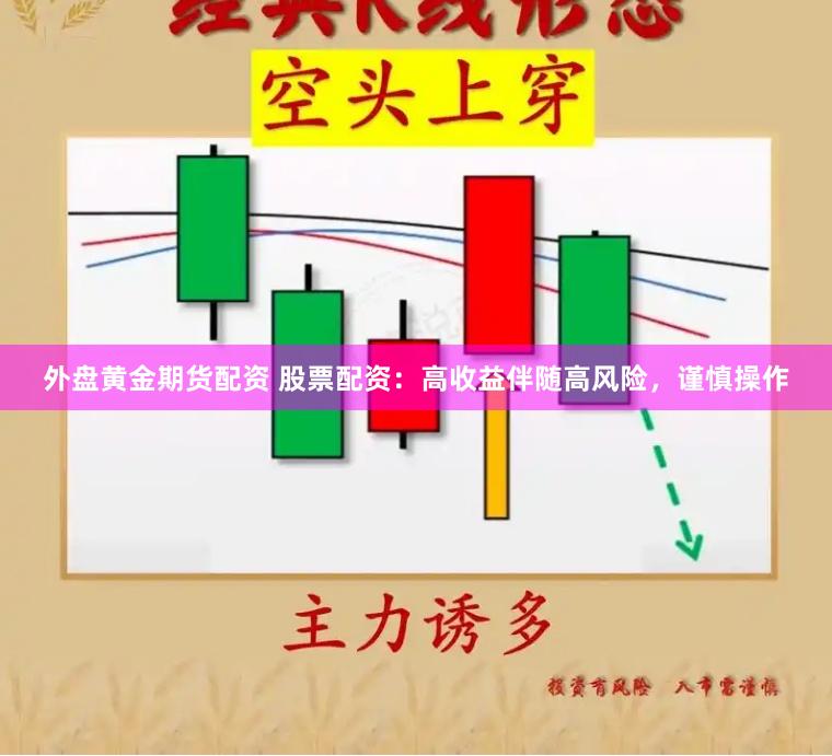 外盘黄金期货配资 股票配资：高收益伴随高风险，谨慎操作