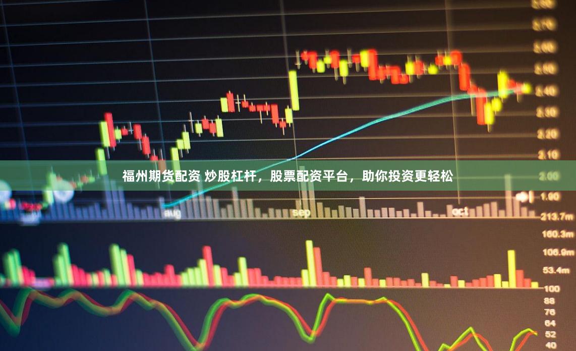 福州期货配资 炒股杠杆，股票配资平台，助你投资更轻松