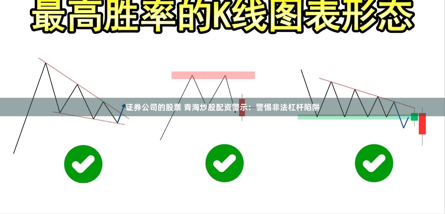 证券公司的股票 青海炒股配资警示：警惕非法杠杆陷阱