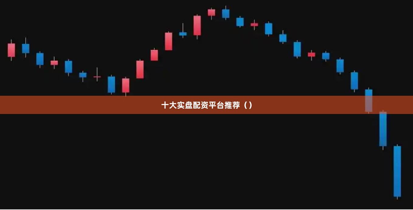 十大实盘配资平台推荐（）