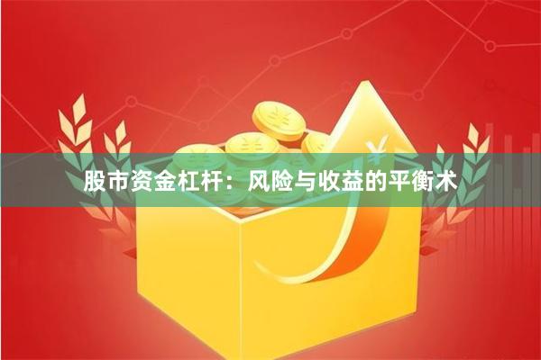 股市资金杠杆:风险与收益的平衡术