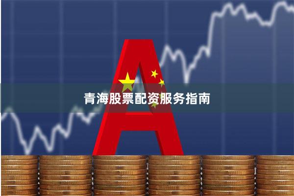 青海股票配资服务指南