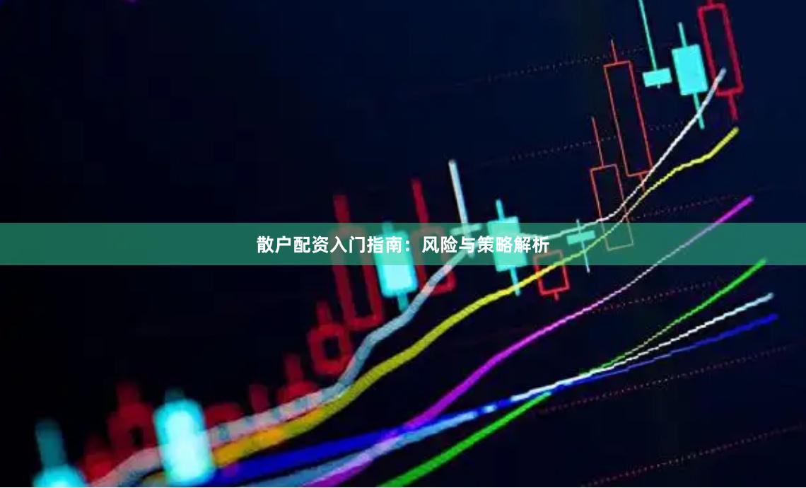 散户配资入门指南：风险与策略解析