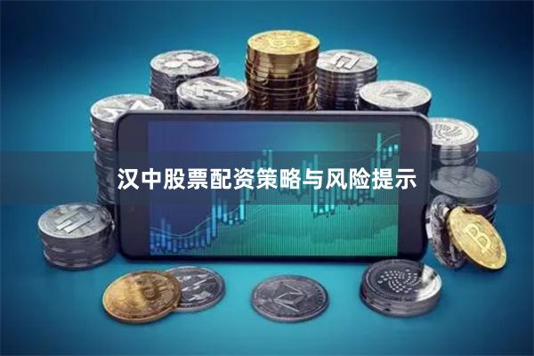 汉中股票配资策略与风险提示