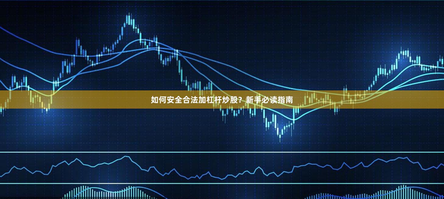 如何安全合法加杠杆炒股？新手必读指南