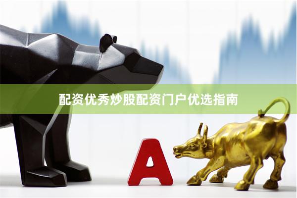 配资优秀炒股配资门户优选指南