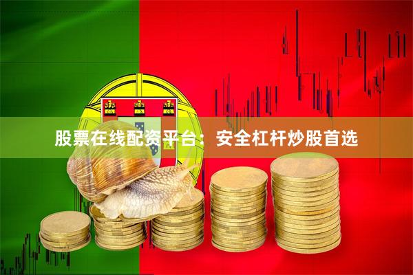 股票在线配资平台：安全杠杆炒股首选